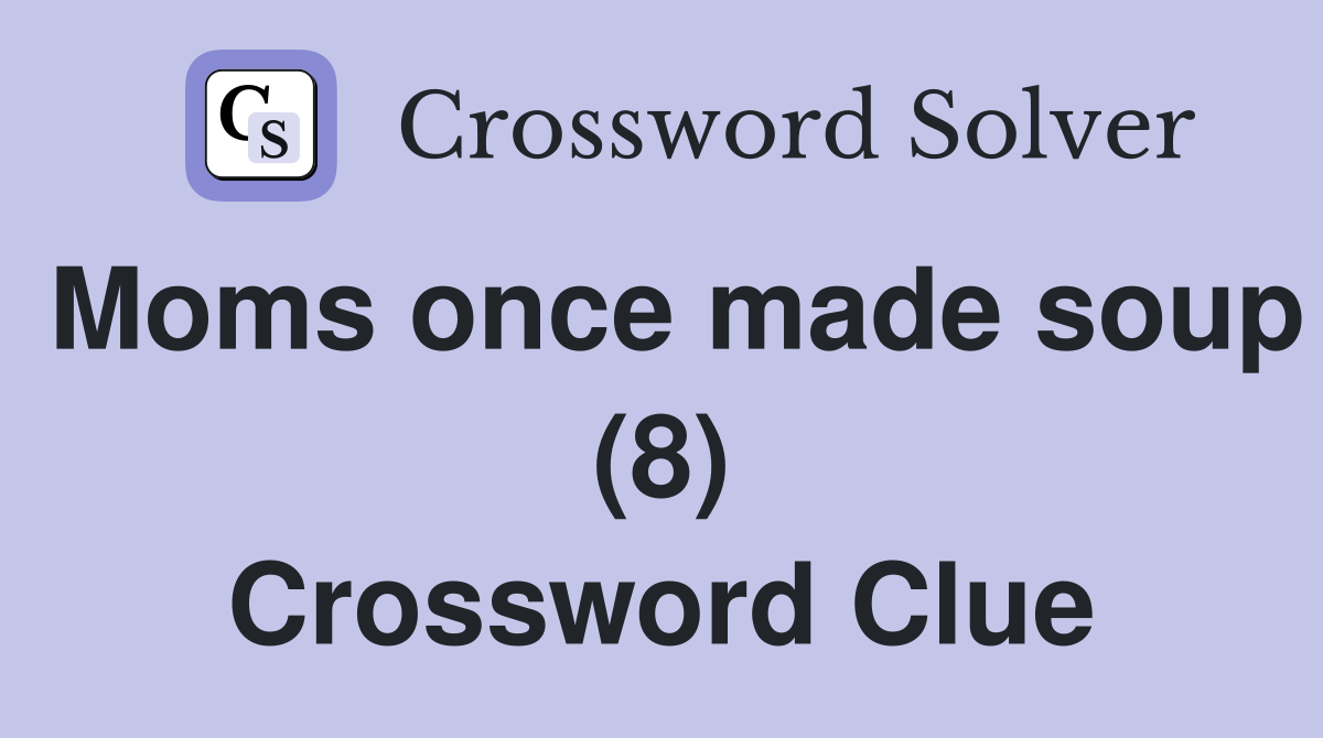 Moms once made soup (8) Crossword Clue