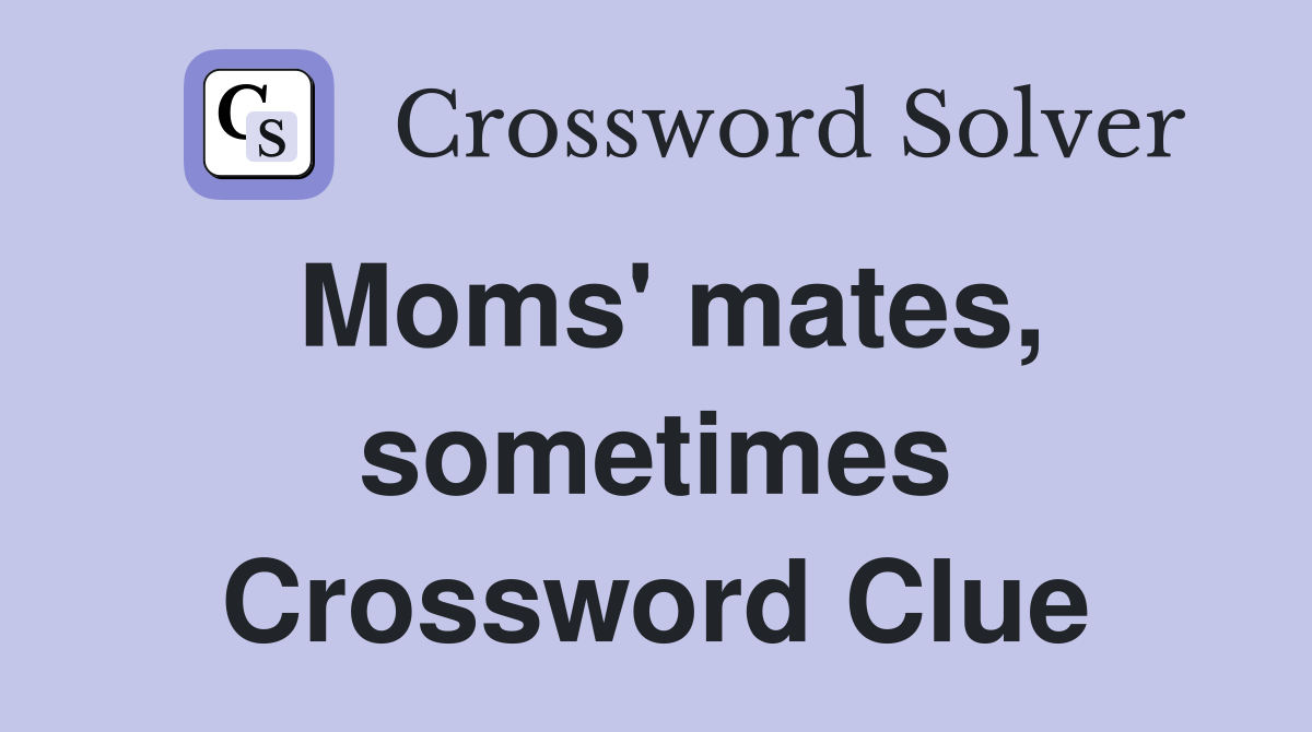 Moms' mates, sometimes Crossword Clue