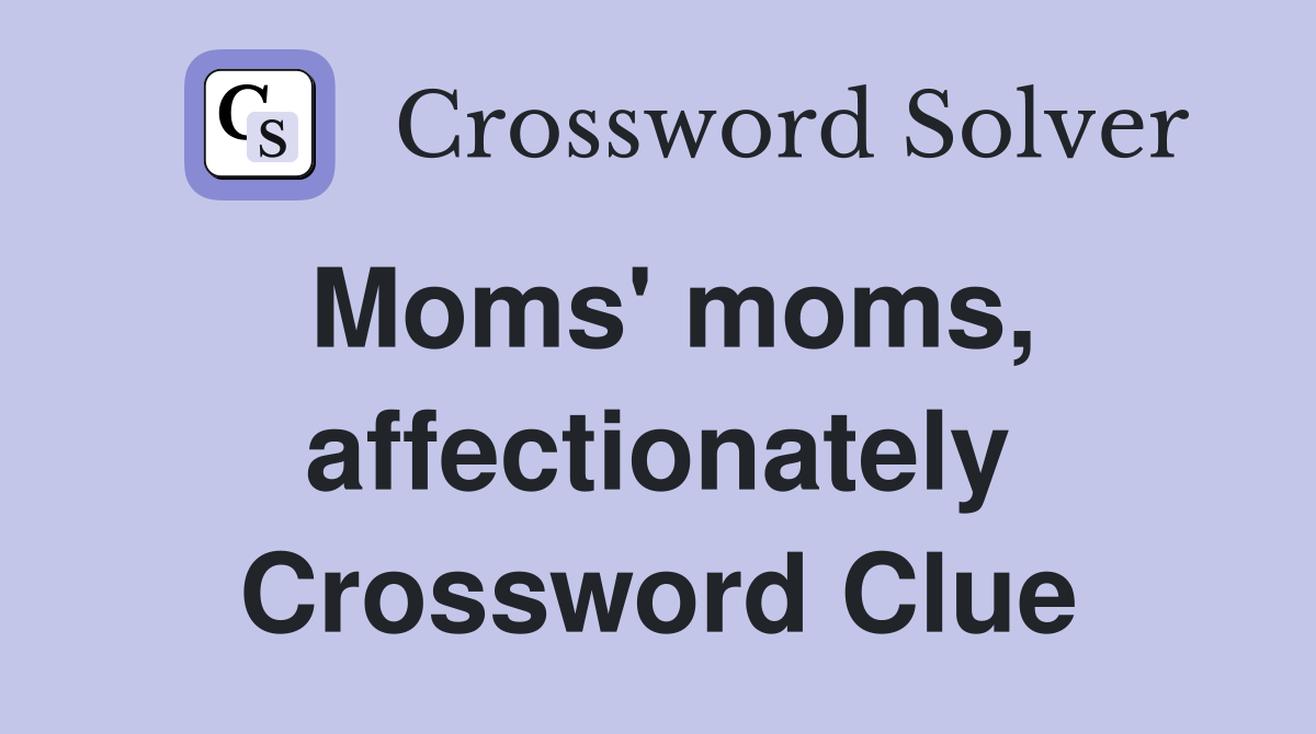 Moms' moms, affectionately Crossword Clue