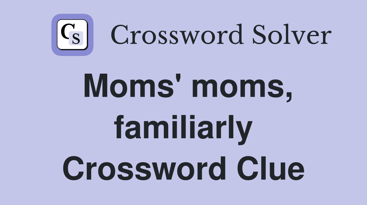 Moms' moms, familiarly Crossword Clue