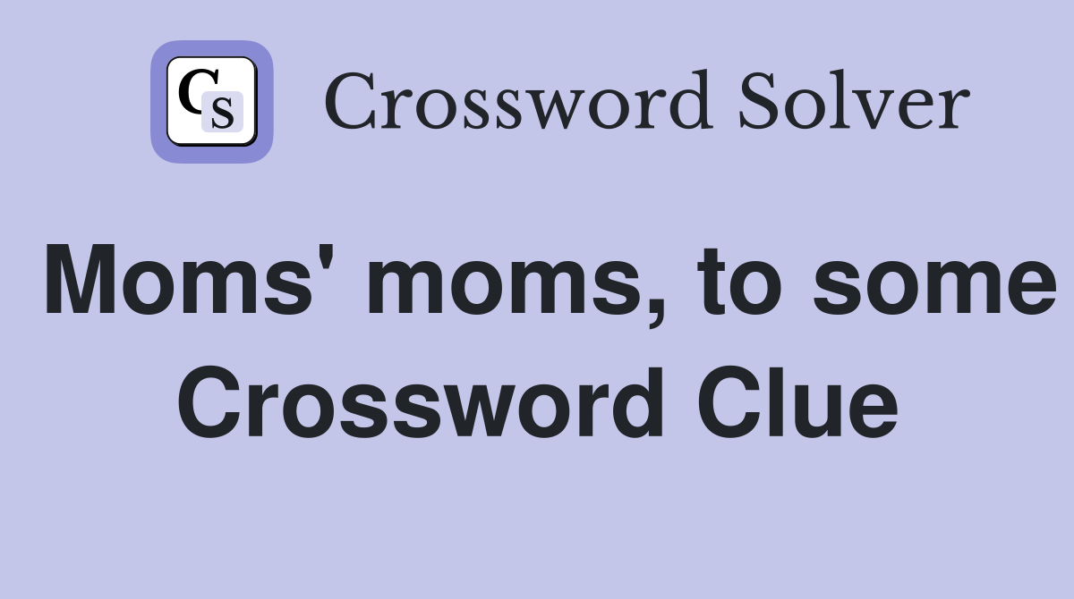 Moms' moms, to some Crossword Clue