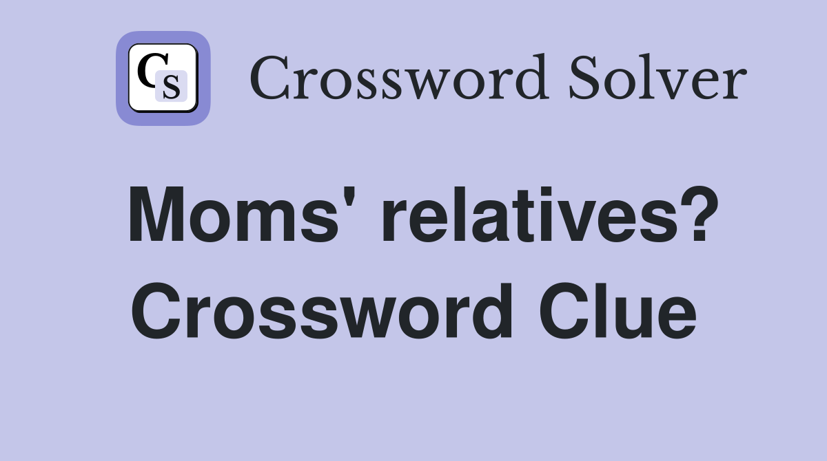 Moms' relatives? Crossword Clue