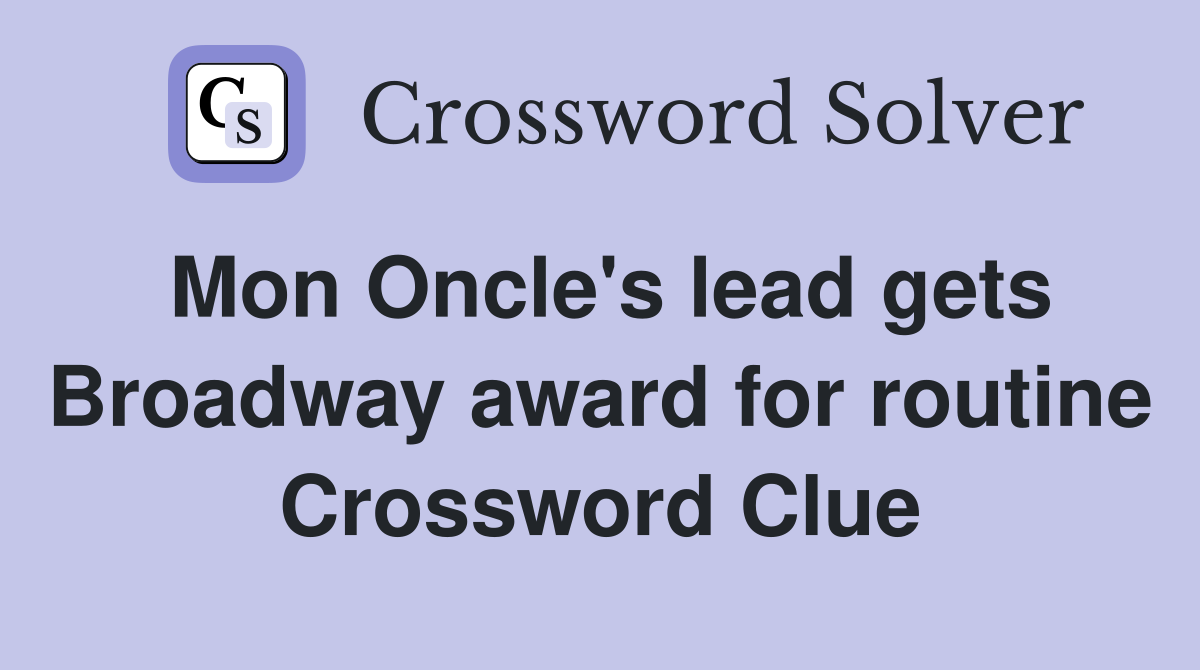 Mon Oncle's lead gets Broadway award for routine Crossword Clue