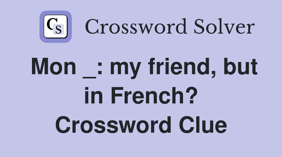 Mon _: my friend, but in French? Crossword Clue