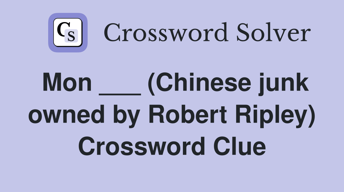 Mon ___ (Chinese junk owned by Robert Ripley) Crossword Clue