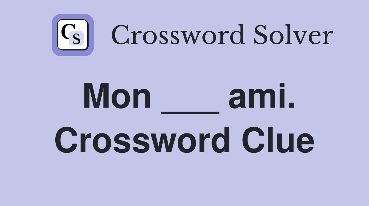 Mon ___ ami. Crossword Clue
