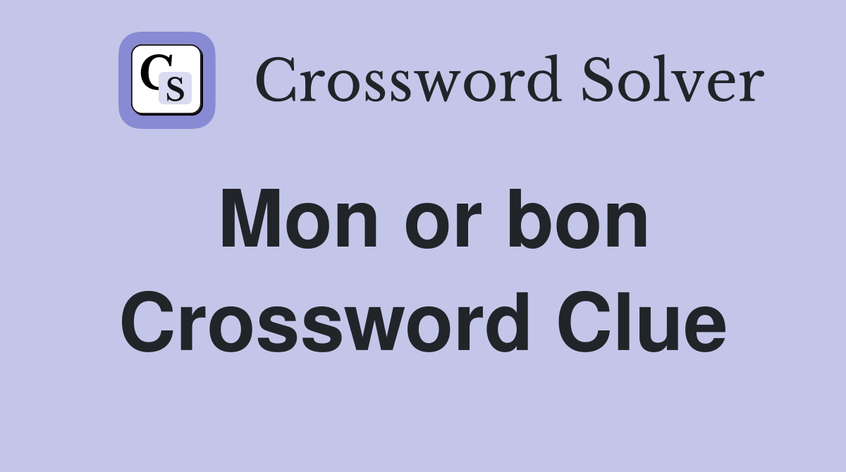 Mon or bon Crossword Clue