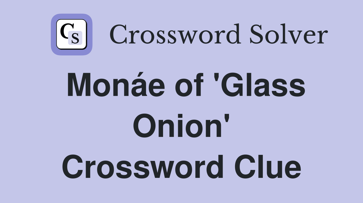Monáe of 'Glass Onion' Crossword Clue
