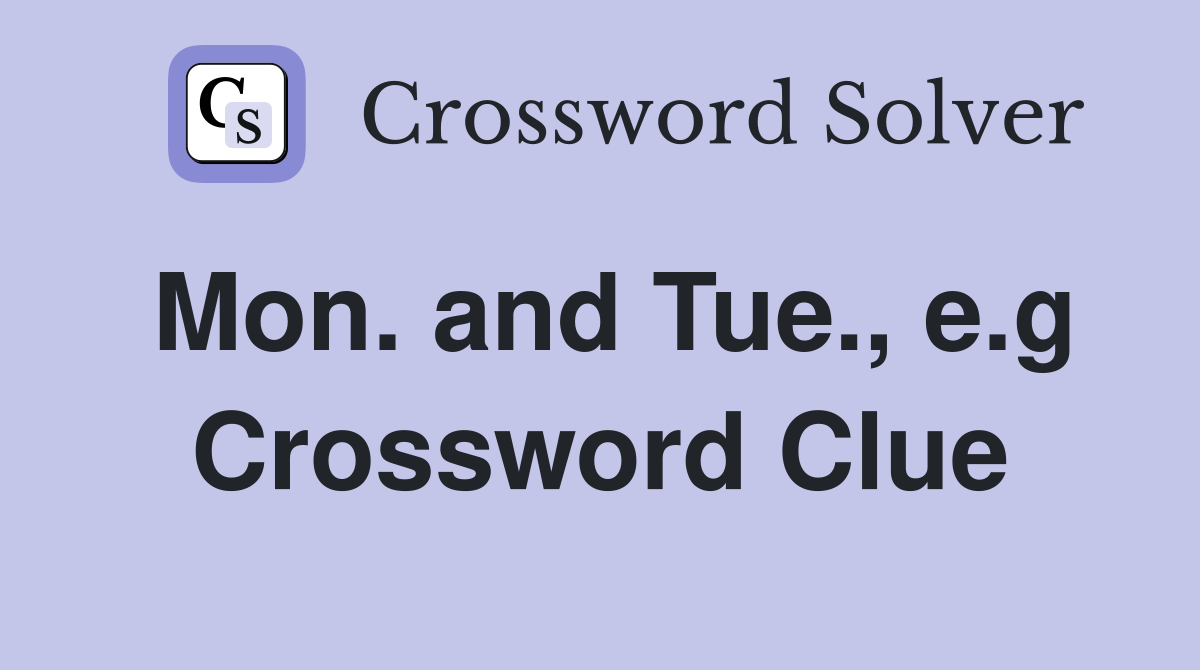 Mon. and Tue., e.g Crossword Clue