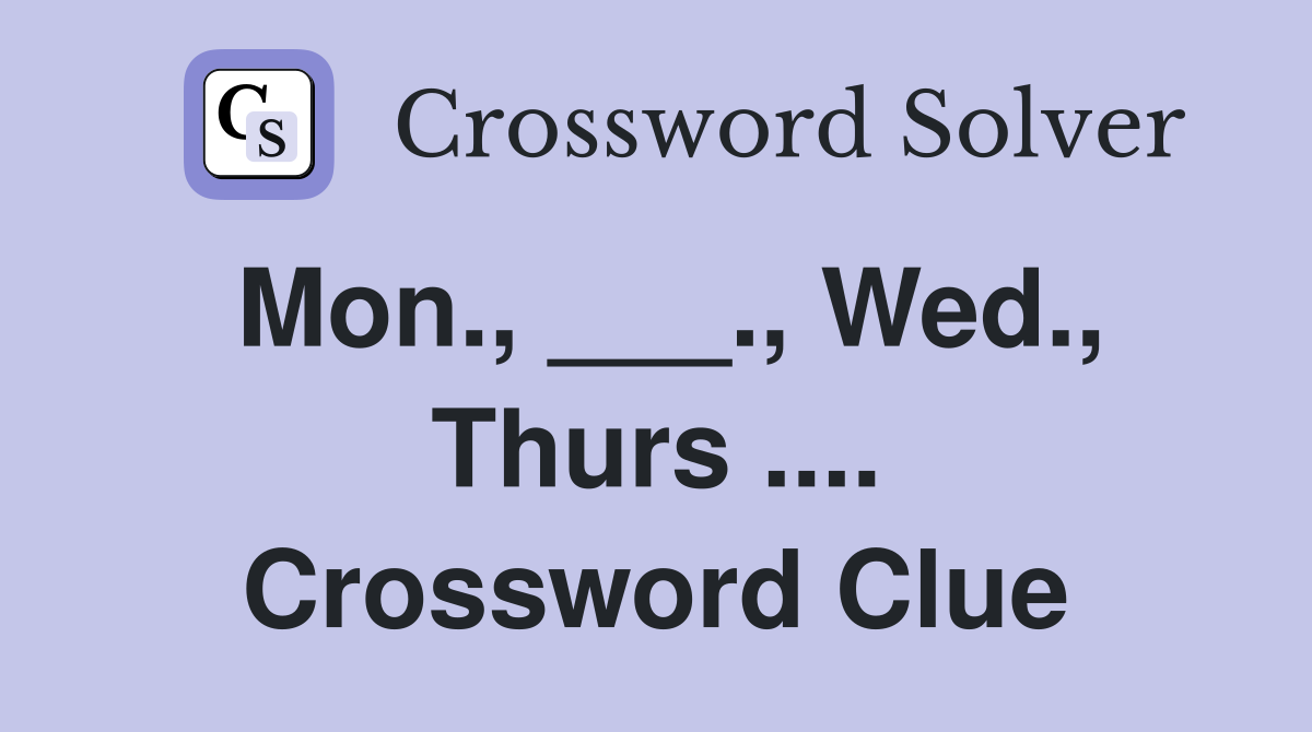 Mon., ___., Wed., Thurs .... Crossword Clue