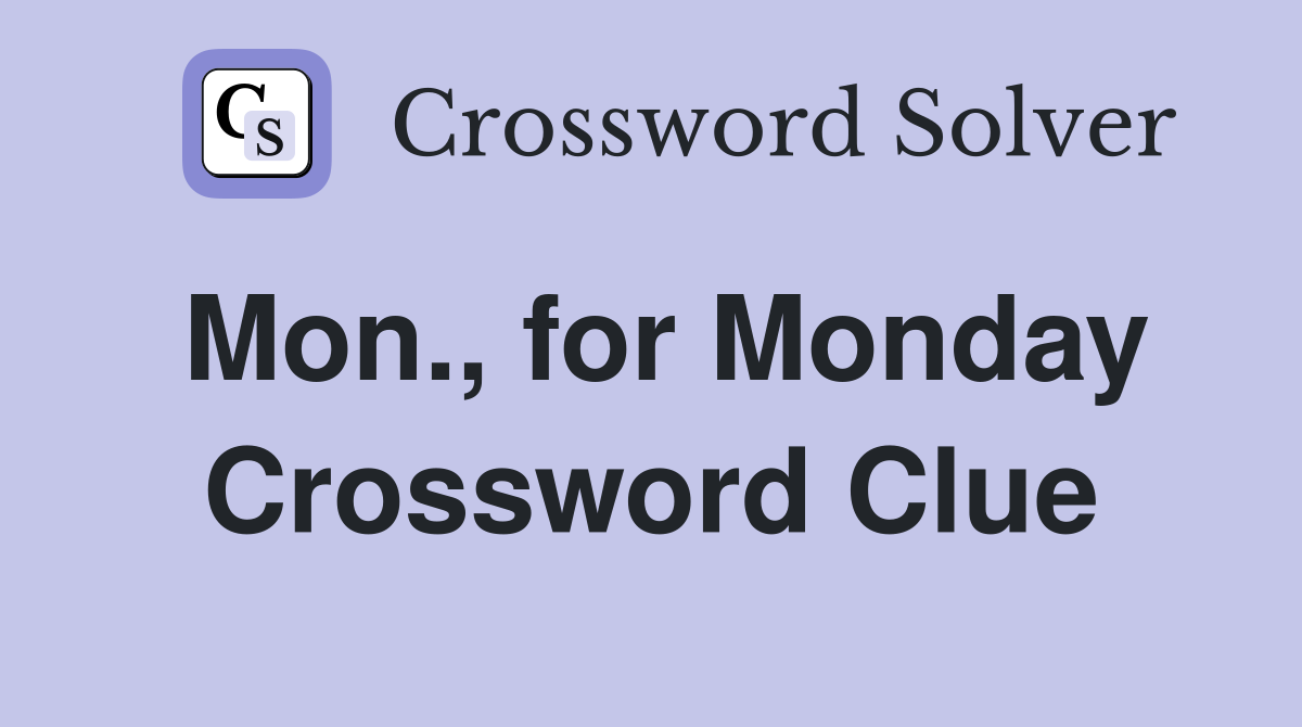 Mon., for Monday Crossword Clue