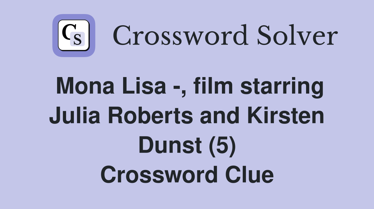 Mona Lisa -, film starring Julia Roberts and Kirsten Dunst (5) Crossword Clue