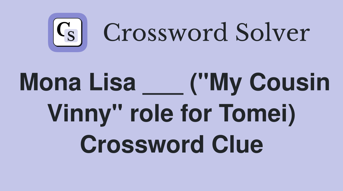 Mona Lisa ___ ("My Cousin Vinny" role for Tomei) Crossword Clue