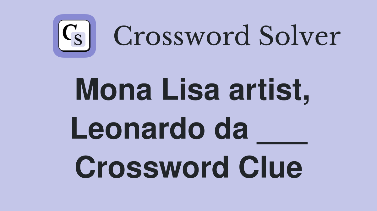 Mona Lisa artist, Leonardo da ___ Crossword Clue