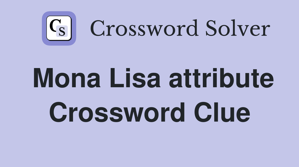 Mona Lisa attribute Crossword Clue