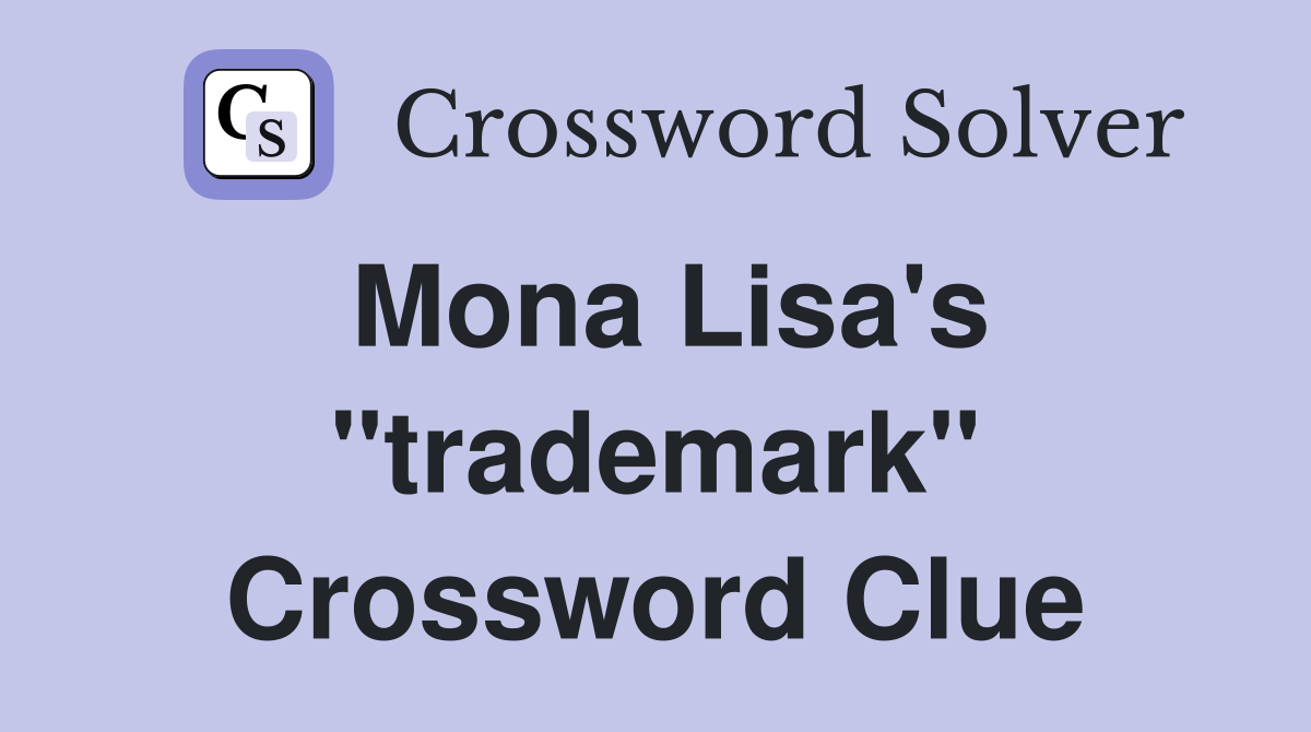 Mona Lisa's "trademark" Crossword Clue