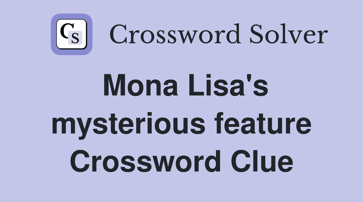 Mona Lisa's mysterious feature Crossword Clue
