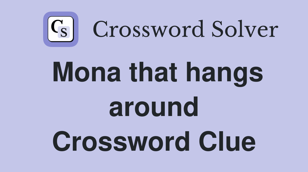 Mona that hangs around Crossword Clue