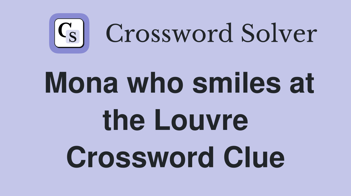 Mona who smiles at the Louvre Crossword Clue