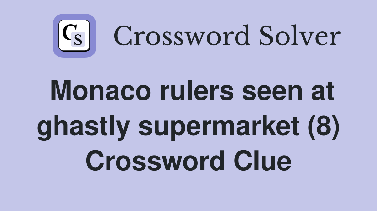Monaco rulers seen at ghastly supermarket (8) Crossword Clue