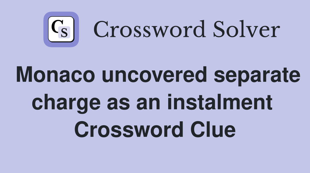 Monaco uncovered separate charge as an instalment  Crossword Clue