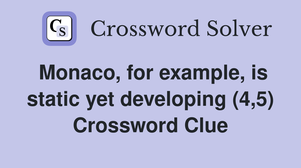 Monaco, for example, is static yet developing (4,5) Crossword Clue