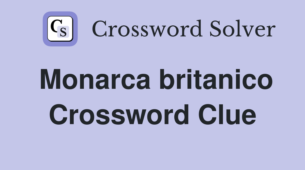 Monarca britanico Crossword Clue