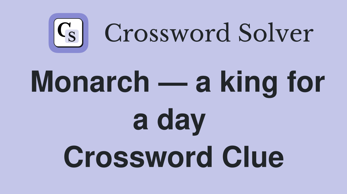 Monarch — a king for a day  Crossword Clue
