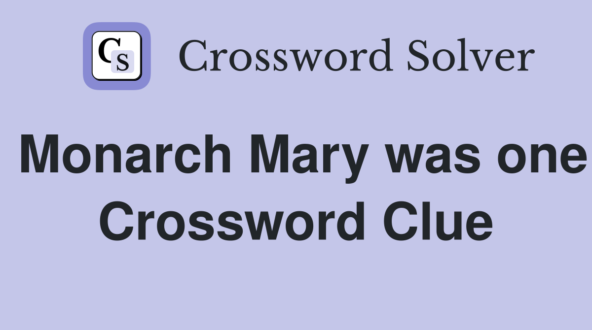 Monarch Mary was one Crossword Clue