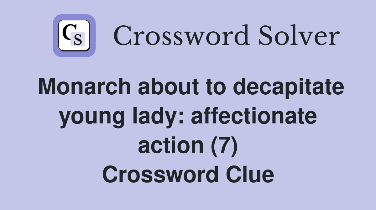 Monarch about to decapitate young lady: affectionate action (7) Crossword Clue