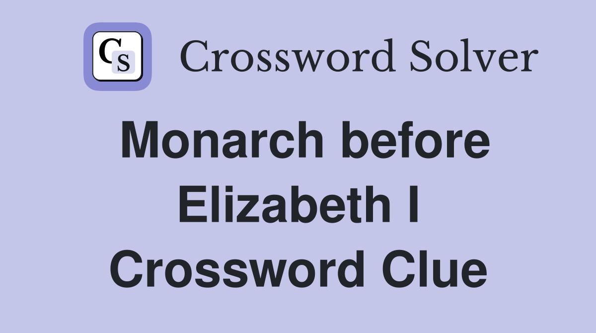 Monarch before Elizabeth I Crossword Clue