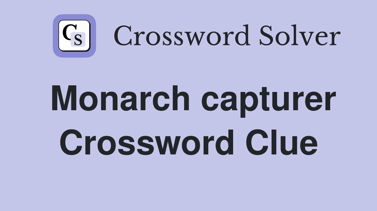 Monarch capturer Crossword Clue