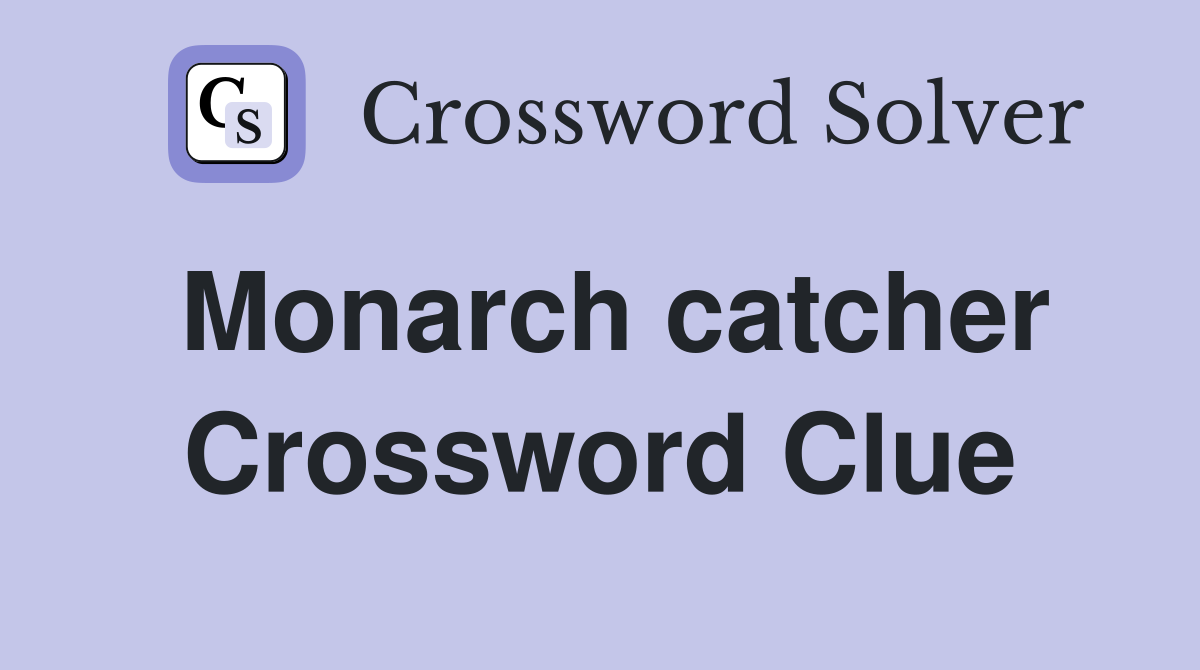 Monarch catcher Crossword Clue