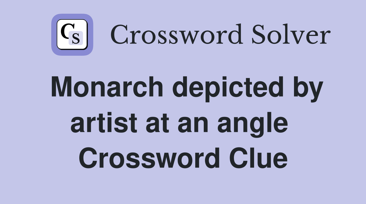 Monarch depicted by artist at an angle  Crossword Clue