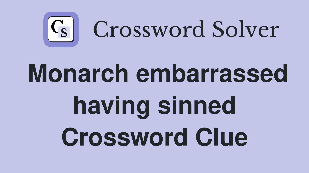 Monarch embarrassed having sinned Crossword Clue