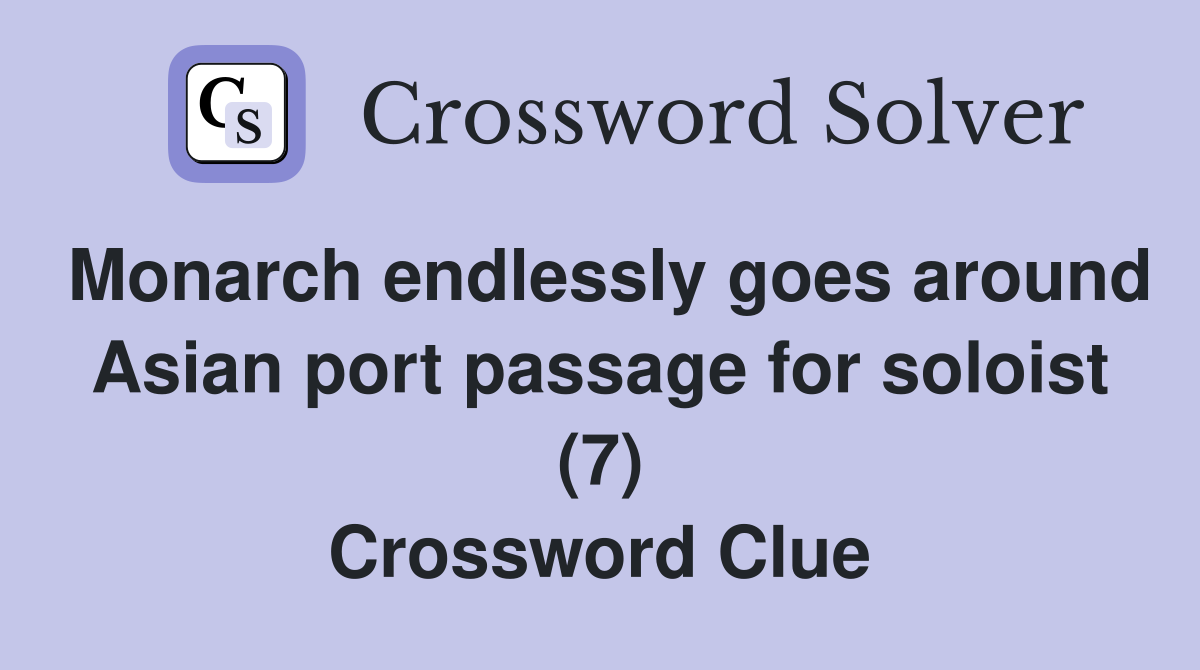 Monarch endlessly goes around Asian port passage for soloist (7) Crossword Clue