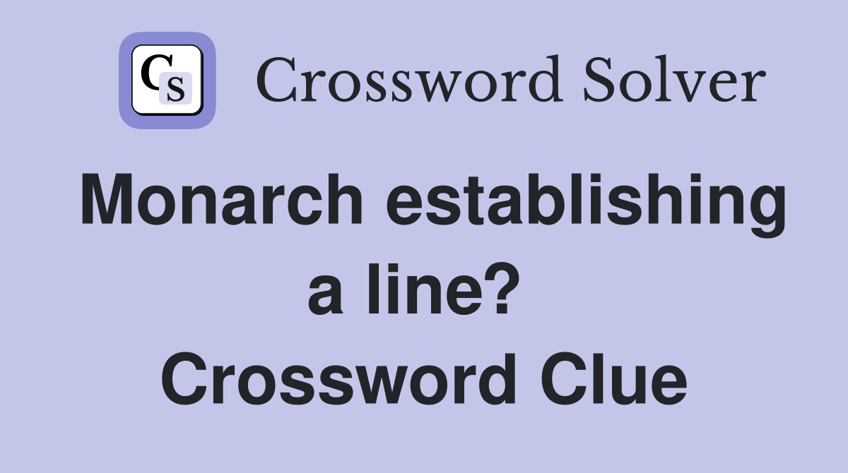 Monarch establishing a line?  Crossword Clue
