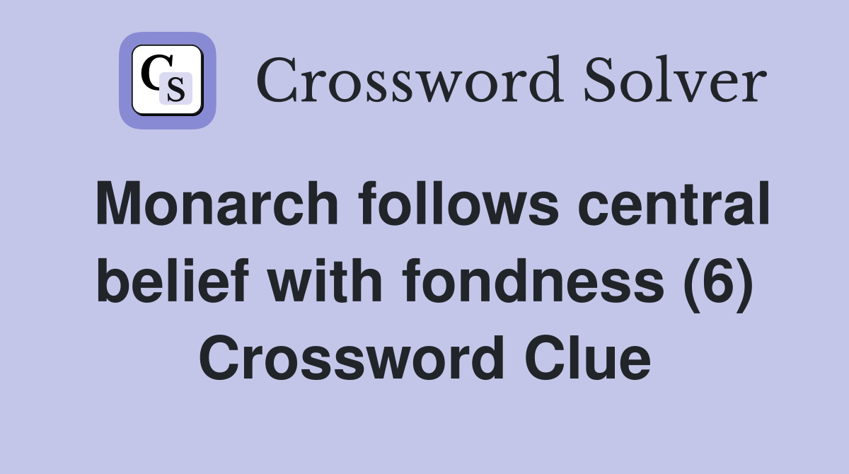 Monarch follows central belief with fondness (6) Crossword Clue