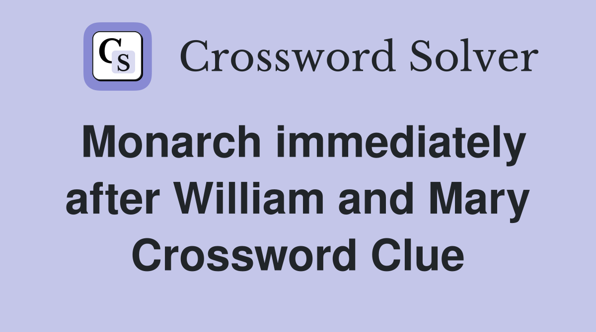Monarch immediately after William and Mary Crossword Clue