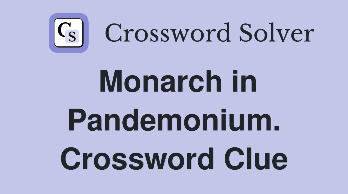 Monarch in Pandemonium. Crossword Clue