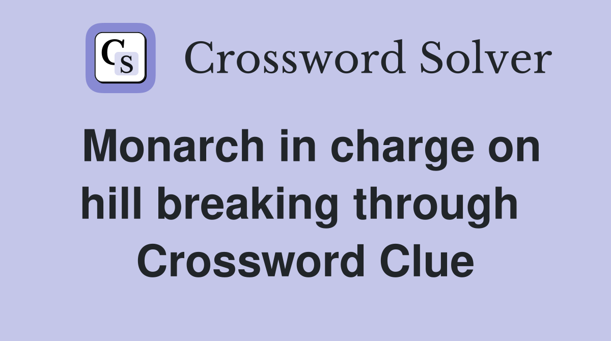 Monarch in charge on hill breaking through  Crossword Clue