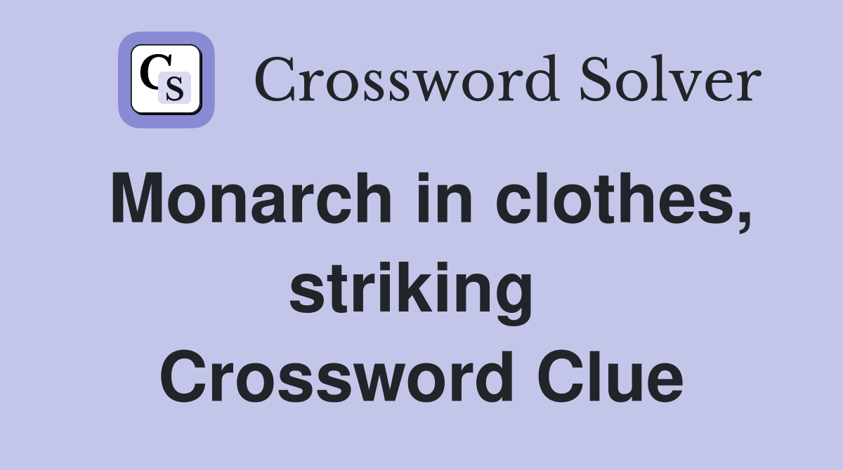 Monarch in clothes, striking  Crossword Clue