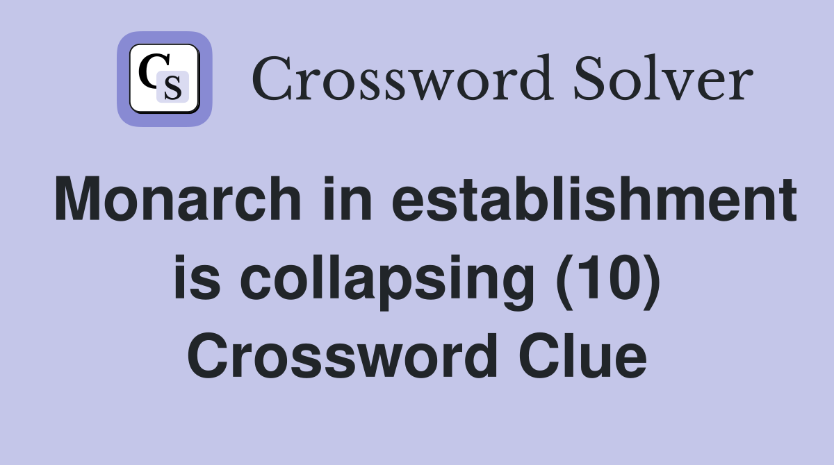 Monarch in establishment is collapsing (10) Crossword Clue
