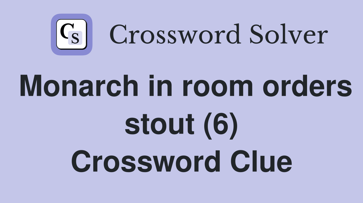 Monarch in room orders stout (6) Crossword Clue