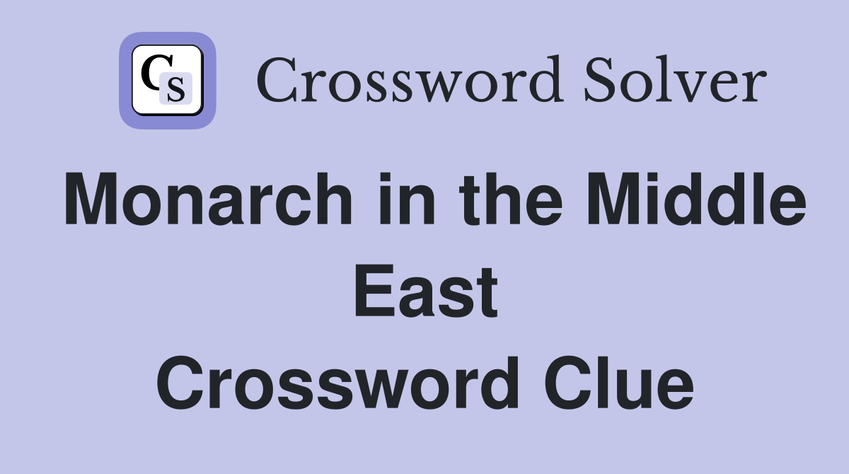 Monarch in the Middle East Crossword Clue