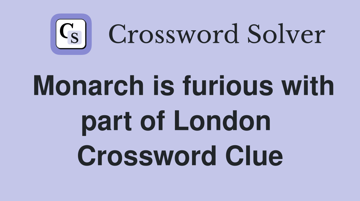Monarch is furious with part of London  Crossword Clue