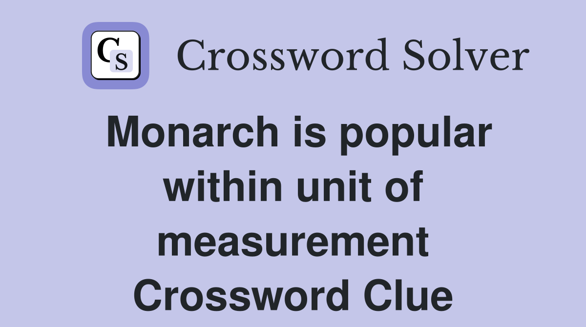 Monarch is popular within unit of measurement Crossword Clue