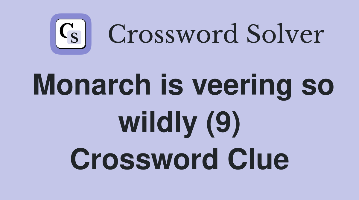 Monarch is veering so wildly (9) Crossword Clue