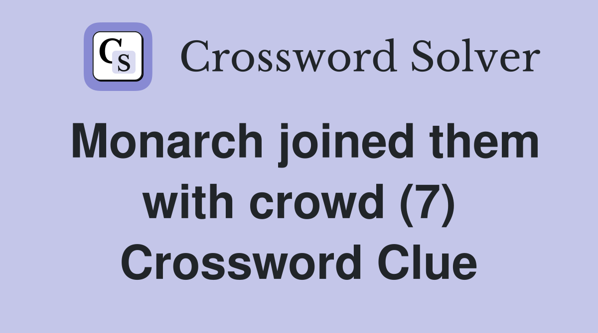 Monarch joined them with crowd (7) Crossword Clue