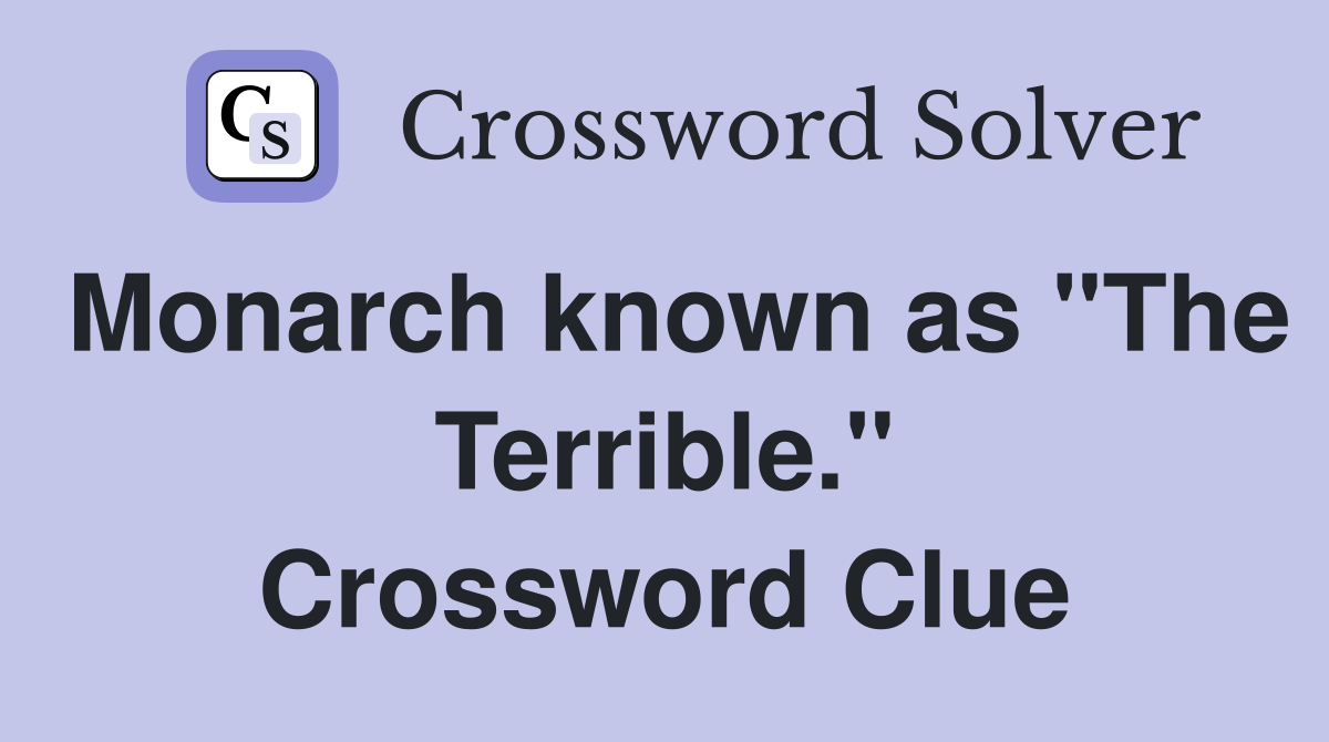 Monarch known as "The Terrible." Crossword Clue